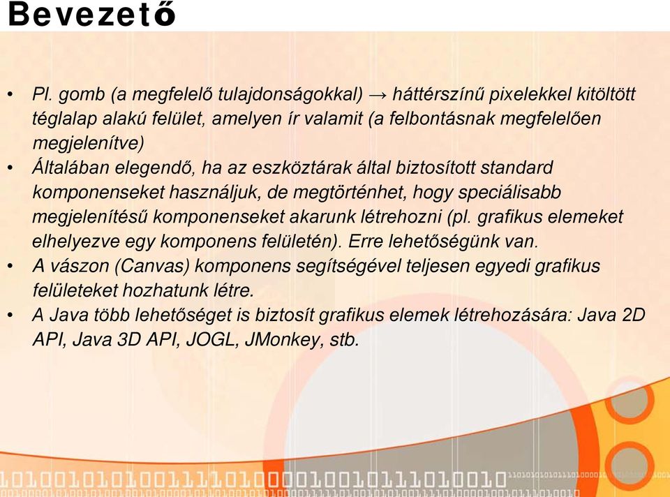 Általában elegendő, ha az eszköztárak által biztosított standard komponenseket használjuk, de megtörténhet, hogy speciálisabb megjelenítésű komponenseket