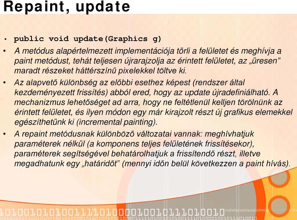 A mechanizmus lehetőséget ad arra, hogy ne feltétlenül kelljen törölnünk az érintett felületet, és ilyen módon egy már kirajzolt részt új grafikus elemekkel egészíthetünk ki (incremental painting).