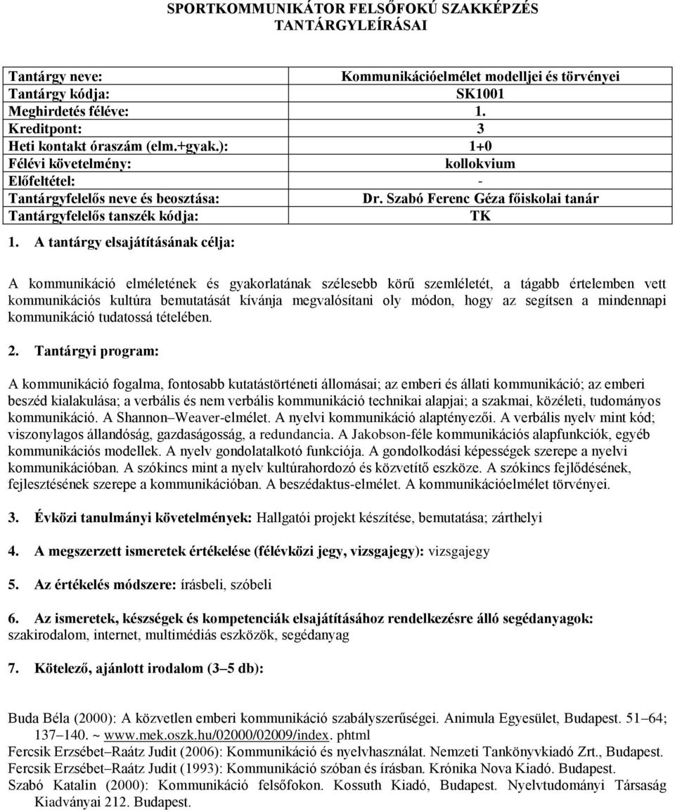 Szabó Ferenc Géza főiskolai tanár TK A kommunikáció elméletének és gyakorlatának szélesebb körű szemléletét, a tágabb értelemben vett kommunikációs kultúra bemutatását kívánja megvalósítani oly