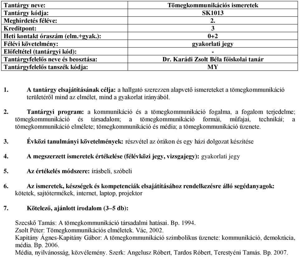 Tantárgyi program: a kommunikáció és a tömegkommunikáció fogalma, a fogalom terjedelme; tömegkommunikáció és társadalom; a tömegkommunikáció formái, műfajai, technikái; a tömegkommunikáció elmélete;