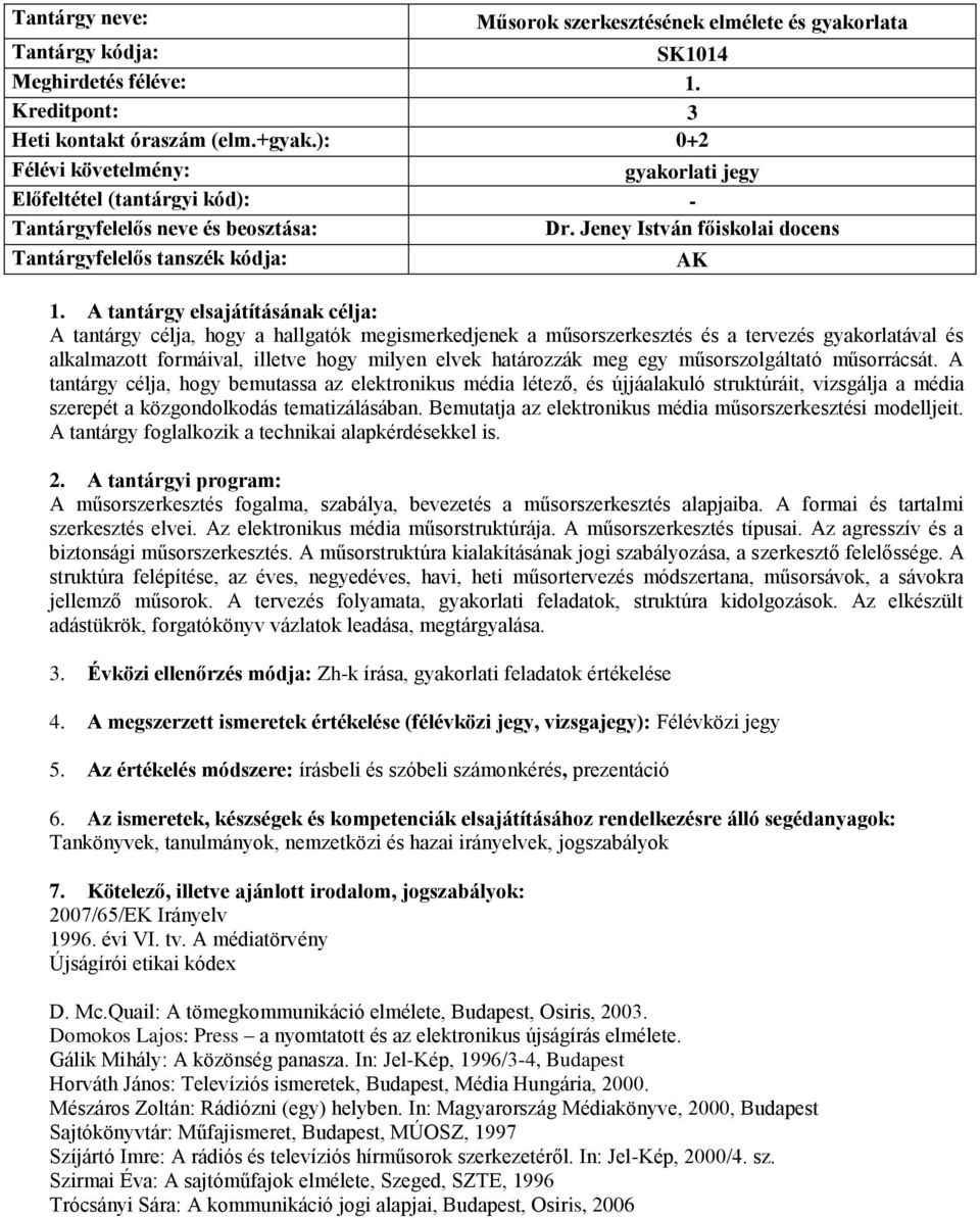 egy műsorszolgáltató műsorrácsát. A tantárgy célja, hogy bemutassa az elektronikus média létező, és újjáalakuló struktúráit, vizsgálja a média szerepét a közgondolkodás tematizálásában.