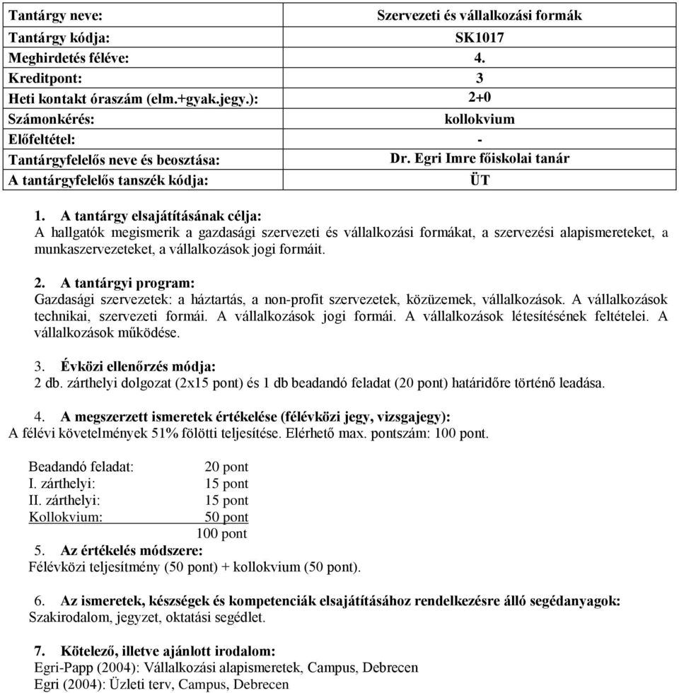 vállalkozások jogi formáit. 2. A tantárgyi program: Gazdasági szervezetek: a háztartás, a non-profit szervezetek, közüzemek, vállalkozások. A vállalkozások technikai, szervezeti formái.