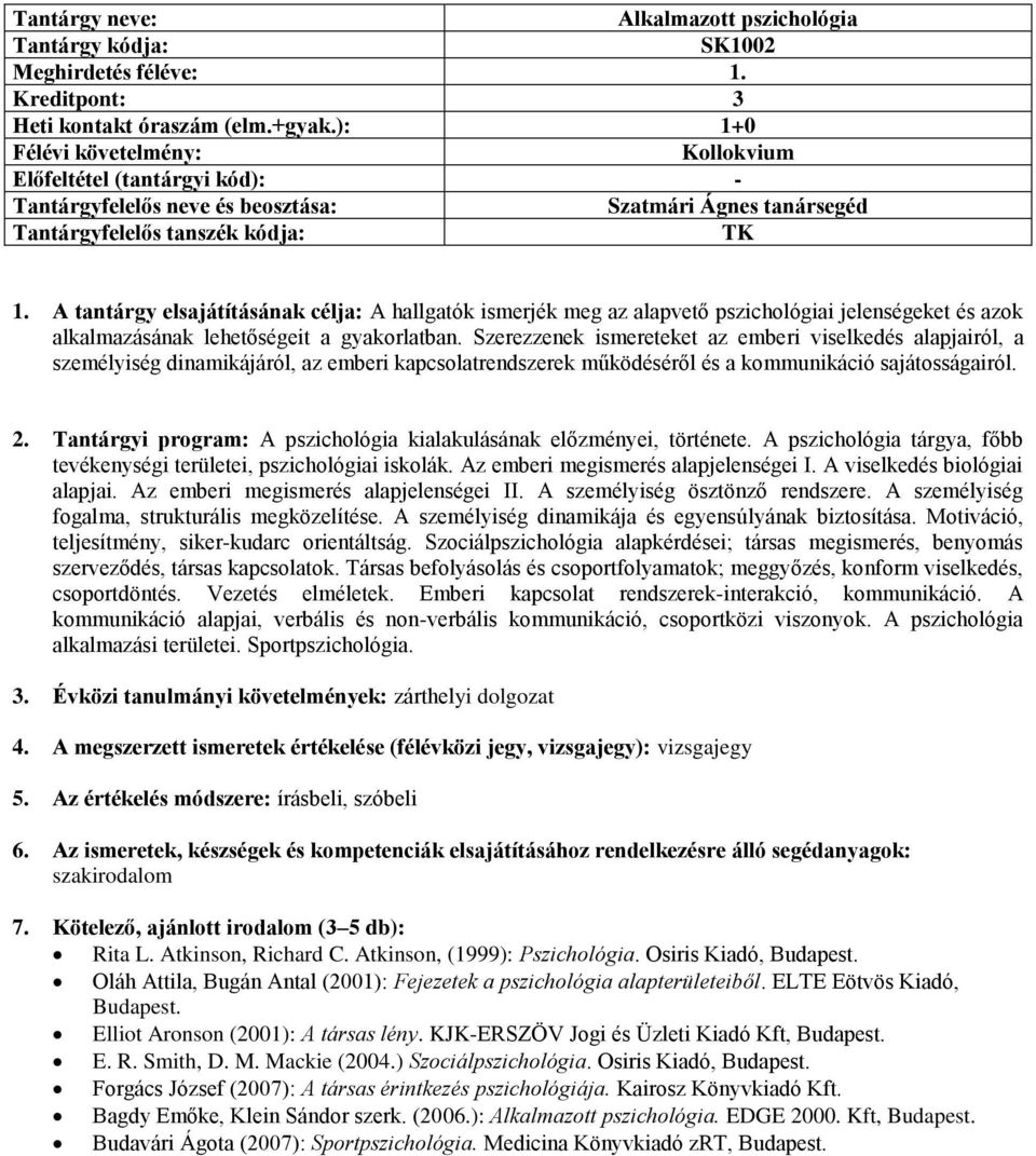 Szerezzenek ismereteket az emberi viselkedés alapjairól, a személyiség dinamikájáról, az emberi kapcsolatrendszerek működéséről és a kommunikáció sajátosságairól. 2.