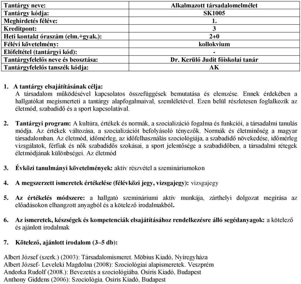 Ezen belül részletesen foglalkozik az életmód, szabadidő és a sport kapcsolatával. 2. Tantárgyi program: A kultúra, értékek és normák, a szocializáció fogalma és funkciói, a társadalmi tanulás módja.