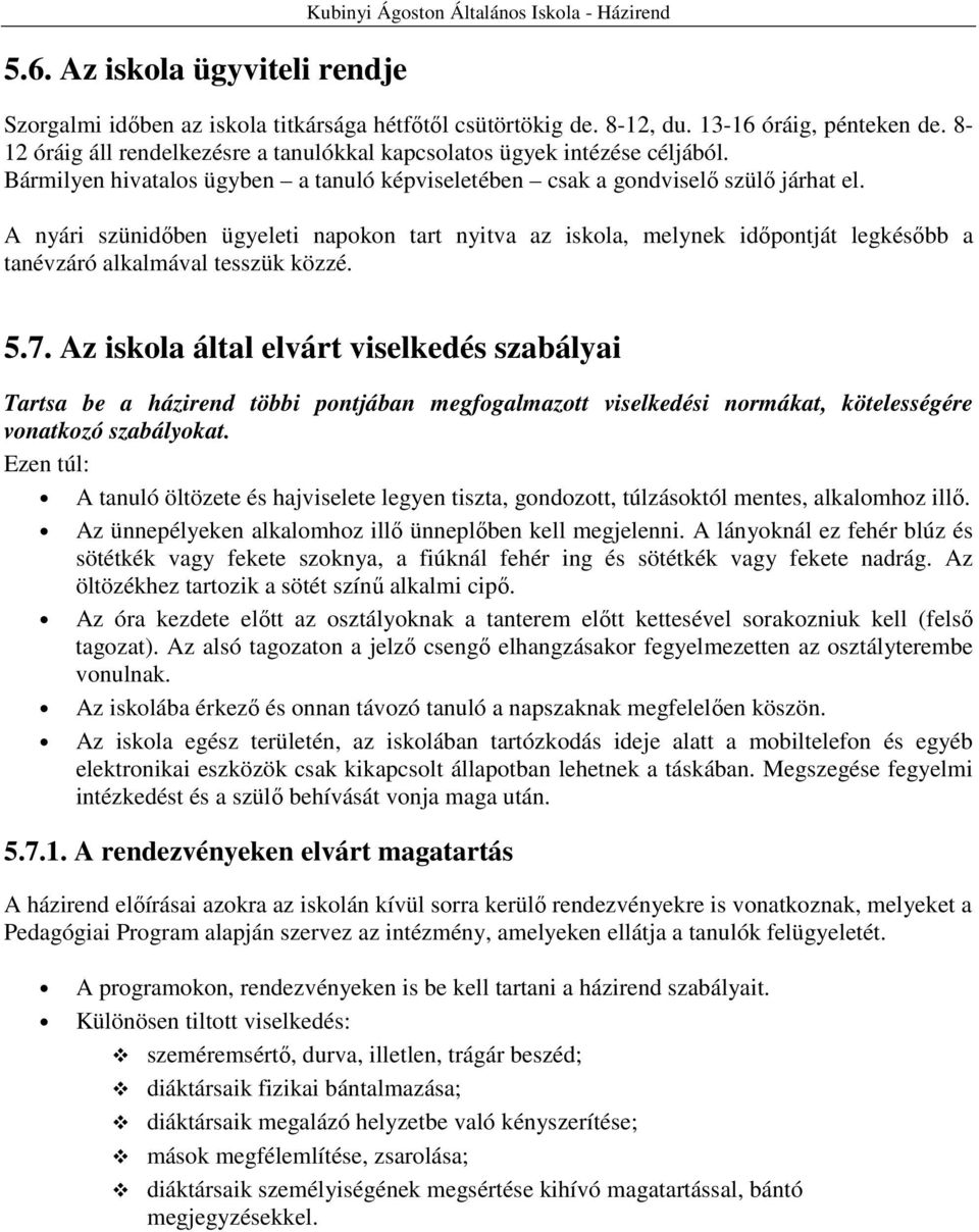 A nyári szünidıben ügyeleti napokon tart nyitva az iskola, melynek idıpontját legkésıbb a tanévzáró alkalmával tesszük közzé. 5.7.