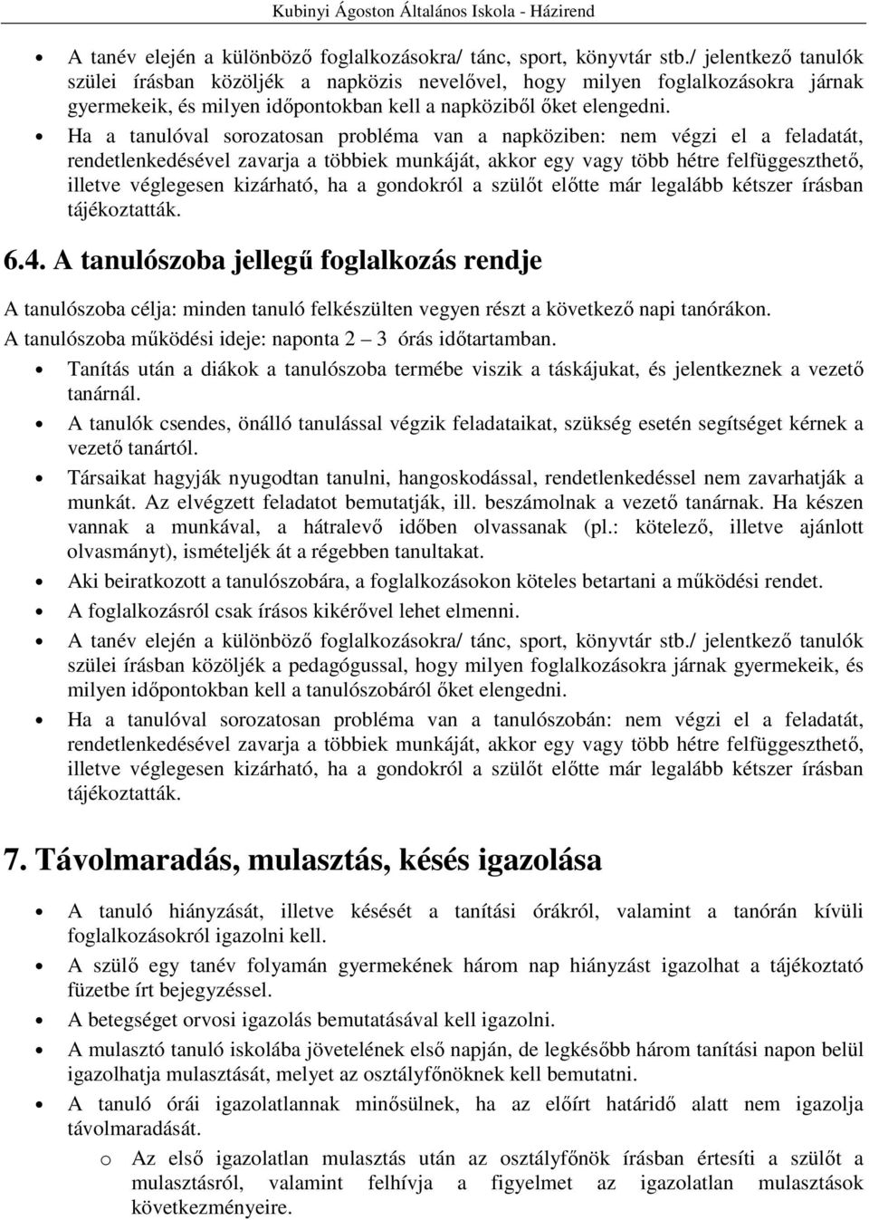 Ha a tanulóval sorozatosan probléma van a napköziben: nem végzi el a feladatát, rendetlenkedésével zavarja a többiek munkáját, akkor egy vagy több hétre felfüggeszthetı, illetve véglegesen kizárható,