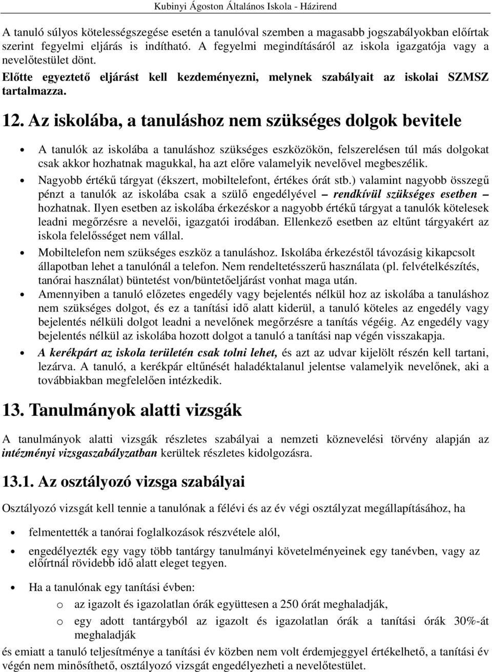 Az iskolába, a tanuláshoz nem szükséges dolgok bevitele A tanulók az iskolába a tanuláshoz szükséges eszközökön, felszerelésen túl más dolgokat csak akkor hozhatnak magukkal, ha azt elıre valamelyik