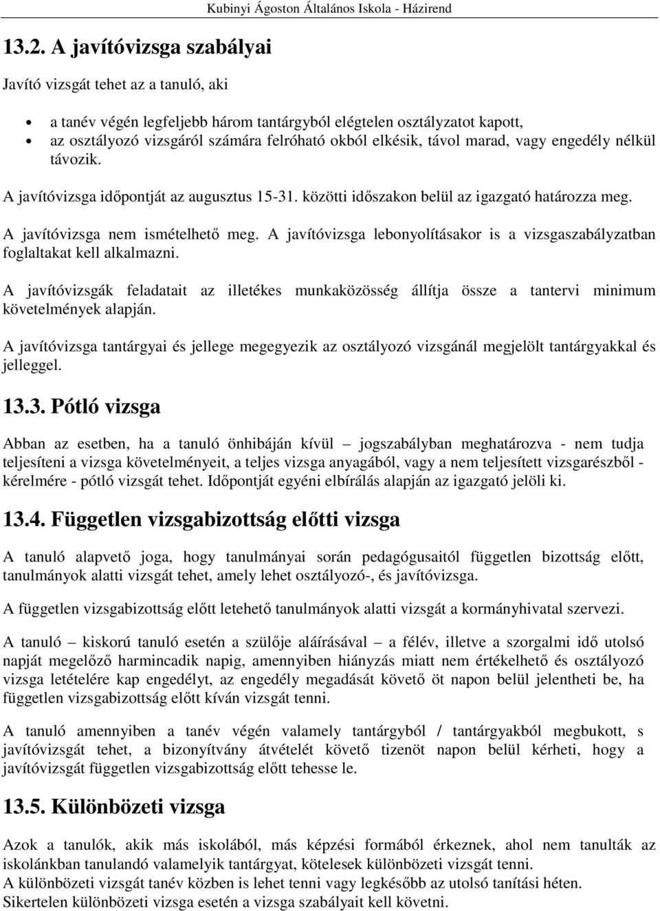 A javítóvizsga nem ismételhetı meg. A javítóvizsga lebonyolításakor is a vizsgaszabályzatban foglaltakat kell alkalmazni.