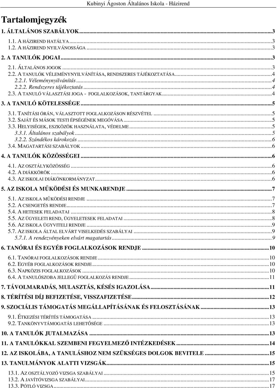 ..5 3.2. SAJÁT ÉS MÁSOK TESTI ÉPSÉGÉNEK MEGÓVÁSA...5 3.3. HELYISÉGEK, ESZKÖZÖK HASZNÁLATA, VÉDELME...5 3.3.1. Általános szabályok...5 3.2.2. Szándékos károkozás...6 3.4. MAGATARTÁSI SZABÁLYOK...6 4.