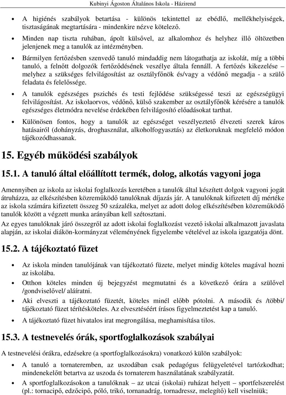 Bármilyen fertızésben szenvedı tanuló mindaddig nem látogathatja az iskolát, míg a többi tanuló, a felnıtt dolgozók fertızıdésének veszélye általa fennáll.