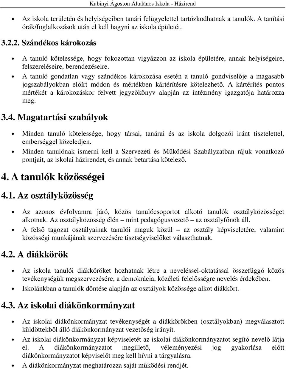 A tanuló gondatlan vagy szándékos károkozása esetén a tanuló gondviselıje a magasabb jogszabályokban elıírt módon és mértékben kártérítésre kötelezhetı.