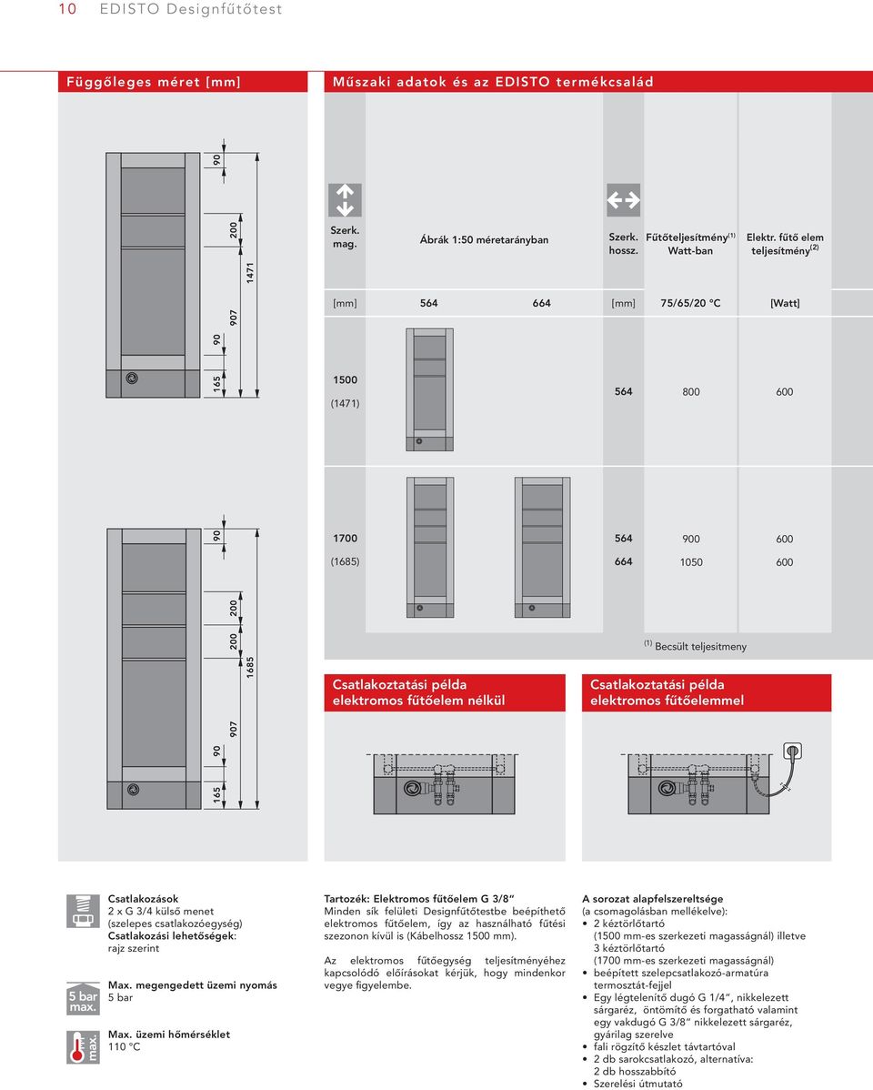 példa elektromos fűtőelemmel 5 bar Csatlakozások 2 x G /4 külső menet (szelepes csatlakozóegység) Csatlakozási lehetőségek: rajz szerint Max. megengedett üzemi nyomás 5 bar Max.