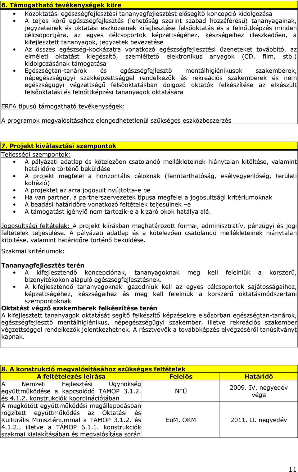 kifejlesztett tananyagok, jegyzetek bevezetése Az összes egészség-kockázatra vonatkozó egészségfejlesztési üzeneteket továbbító, az elméleti oktatást kiegészítı, szemléltetı elektronikus anyagok (CD,