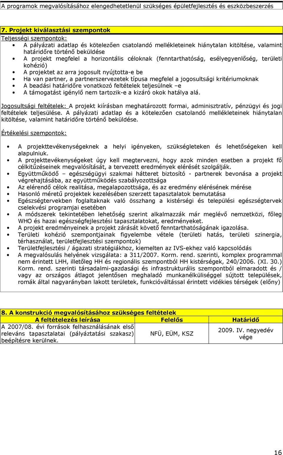 horizontális céloknak (fenntarthatóság, esélyegyenlıség, területi kohézió) A projektet az arra jogosult nyújtotta-e be Ha van partner, a partnerszervezetek típusa megfelel a jogosultsági