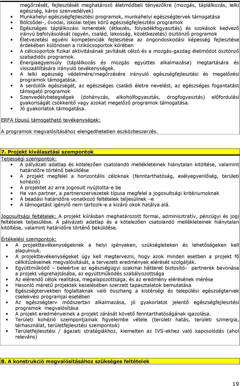 lakosság, közétkezetés) ösztönzı programok Életvezetési egyéni kompetenciák fejlesztése az öngondoskodási képesség fejlesztése érdekében különösen a rizikócsoportok körében A célcsoportok fizikai