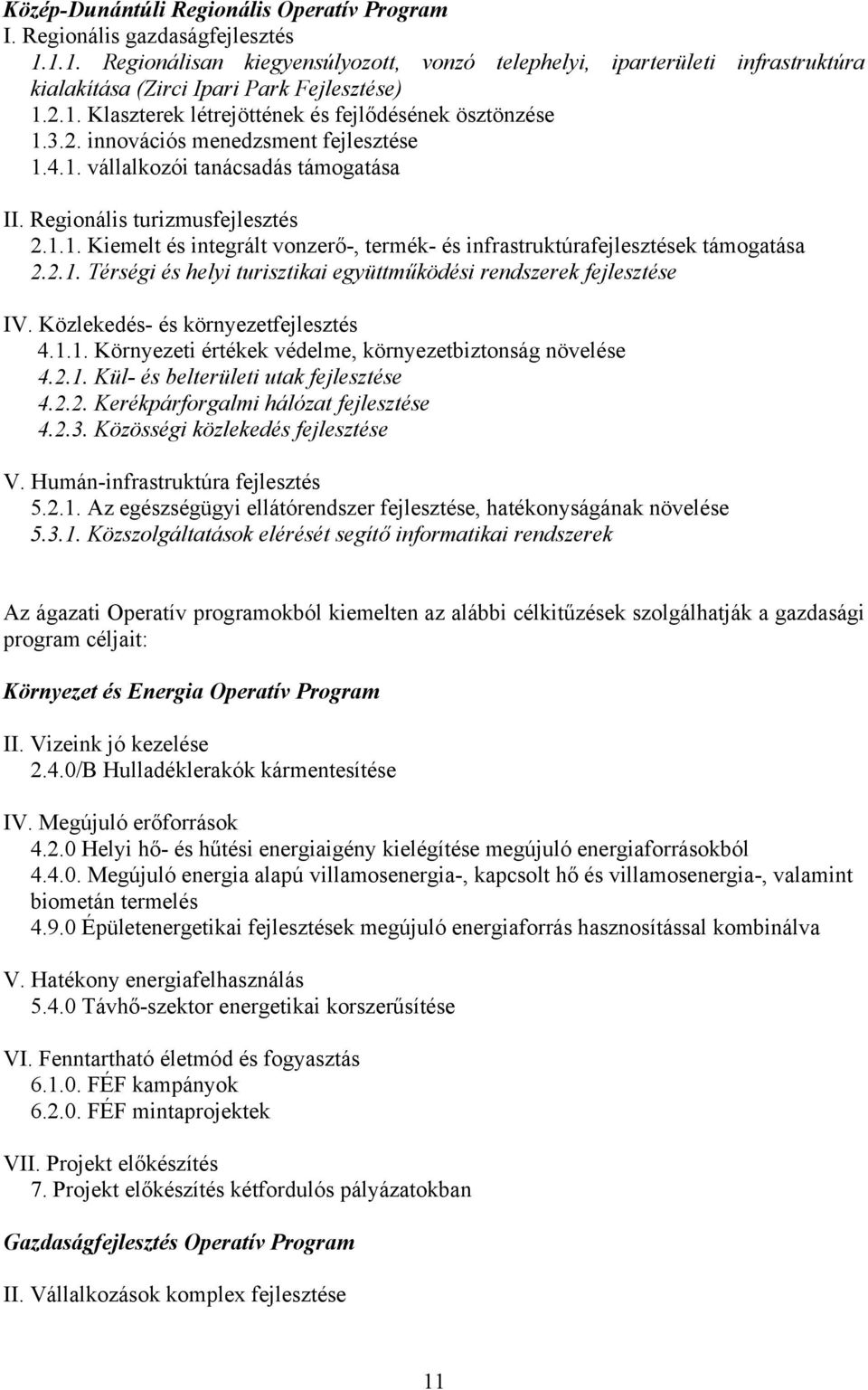 4.1. vállalkozói tanácsadás támogatása II. Regionális turizmusfejlesztés 2.1.1. Kiemelt és integrált vonzerő-, termék- és infrastruktúrafejlesztések támogatása 2.2.1. Térségi és helyi turisztikai együttműködési rendszerek fejlesztése IV.