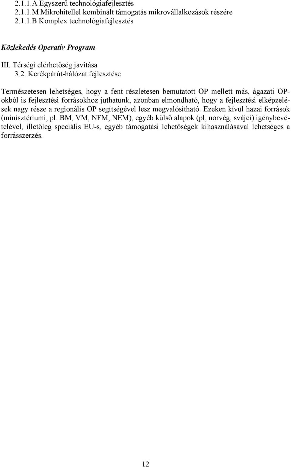 Kerékpárút-hálózat fejlesztése Természetesen lehetséges, hogy a fent részletesen bemutatott OP mellett más, ágazati OPokból is fejlesztési forrásokhoz juthatunk, azonban