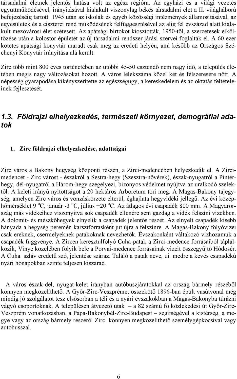 1945 után az iskolák és egyéb közösségi intézmények államosításával, az egyesületek és a ciszterci rend működésének felfüggesztésével az alig fél évszázad alatt kialakult mezővárosi élet szétesett.