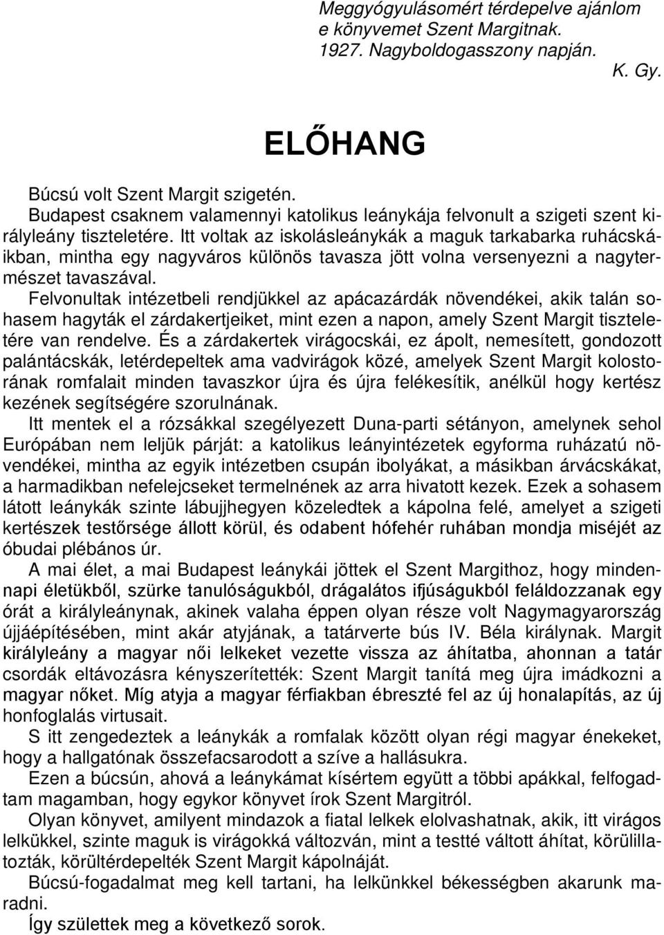 Itt voltak az iskolásleánykák a maguk tarkabarka ruhácskáikban, mintha egy nagyváros különös tavasza jött volna versenyezni a nagytermészet tavaszával.