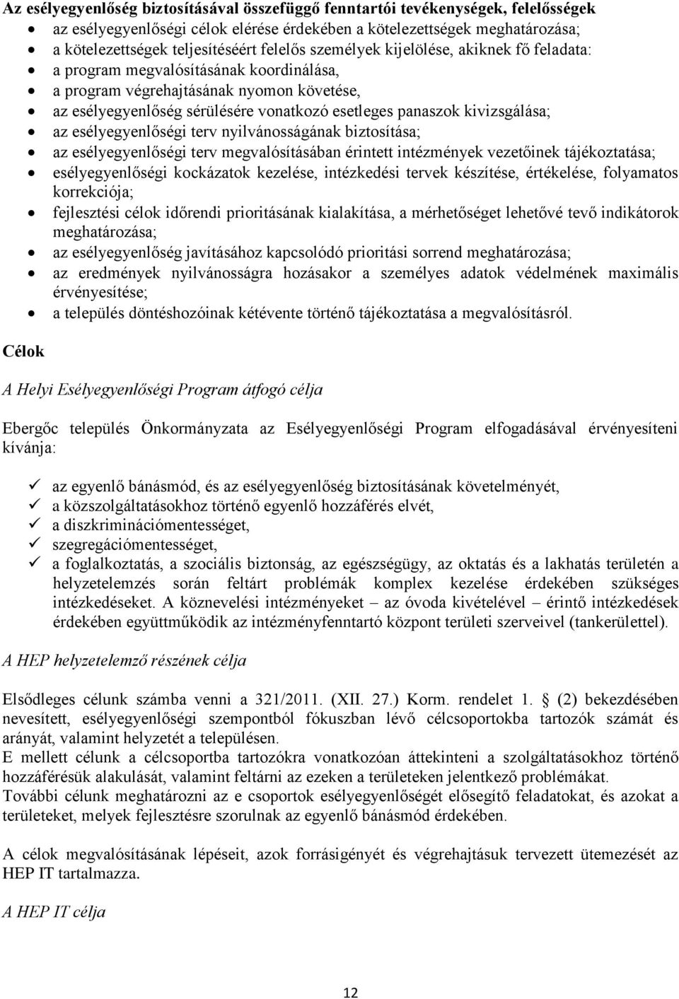 kivizsgálása; az esélyegyenlőségi terv nyilvánosságának biztosítása; az esélyegyenlőségi terv megvalósításában érintett intézmények vezetőinek tájékoztatása; esélyegyenlőségi kockázatok kezelése,