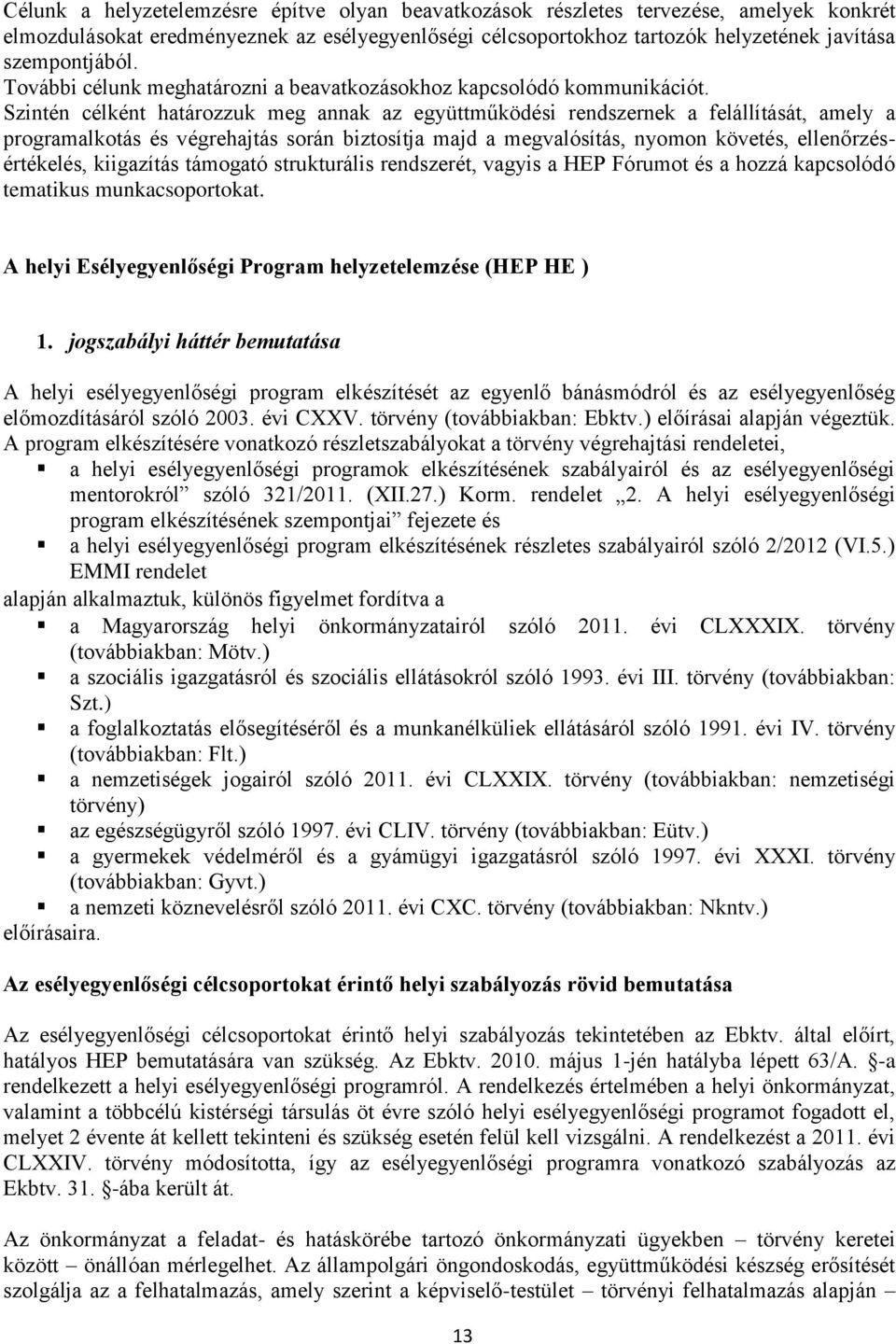 Szintén célként határozzuk meg annak az együttműködési rendszernek a felállítását, amely a programalkotás és végrehajtás során biztosítja majd a megvalósítás, nyomon követés, ellenőrzésértékelés,