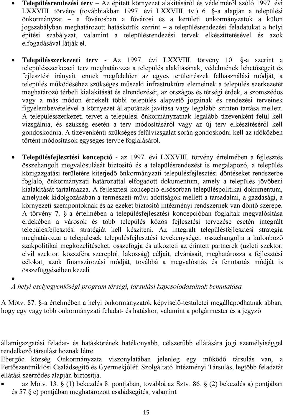 szabályzat, valamint a településrendezési tervek elkészíttetésével és azok elfogadásával látják el. Településszerkezeti terv - Az 1997. évi LXXVIII. törvény 10.