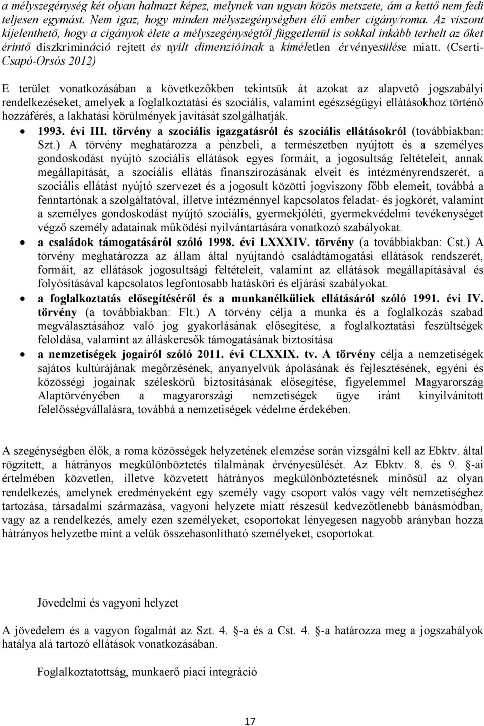 (Cserti- Csapó-Orsós 2012) E terület vonatkozásában a következőkben tekintsük át azokat az alapvető jogszabályi rendelkezéseket, amelyek a foglalkoztatási és szociális, valamint egészségügyi
