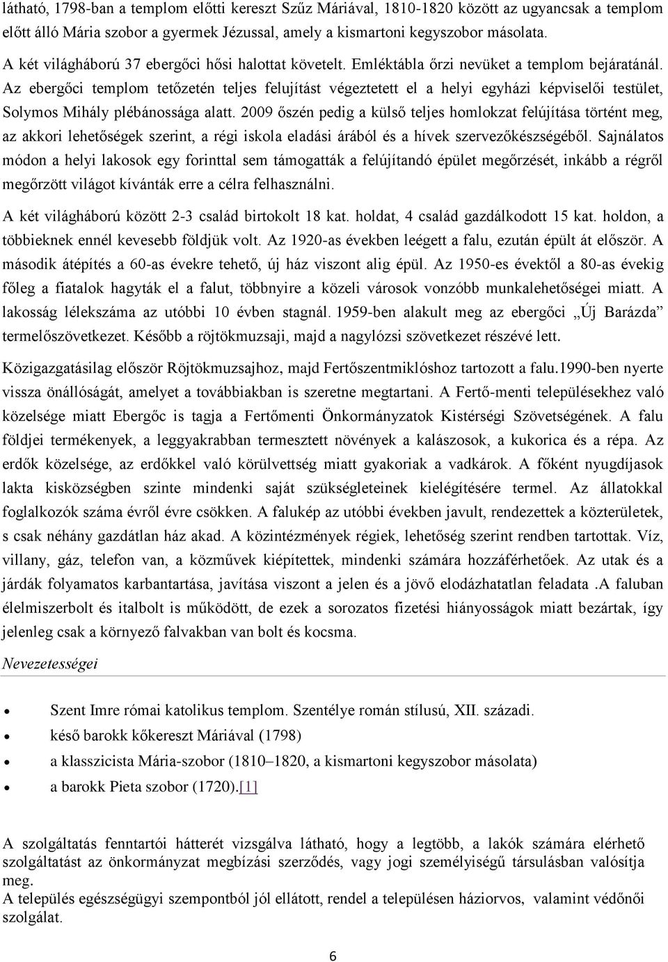 Az ebergőci templom tetőzetén teljes felujítást végeztetett el a helyi egyházi képviselői testület, Solymos Mihály plébánossága alatt.