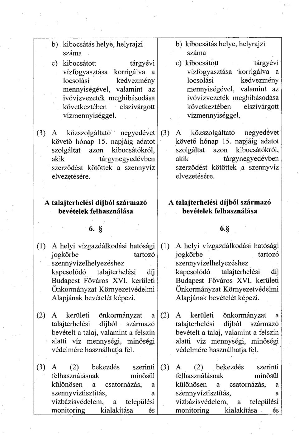 (3) A közszolgáltató negyedévet követő hónap 15. napjáig adatot szolgáltat azon kibocsátókról, akik tárgynegyedévben szerződést kötöttek a szennyvíz elvezetésére.