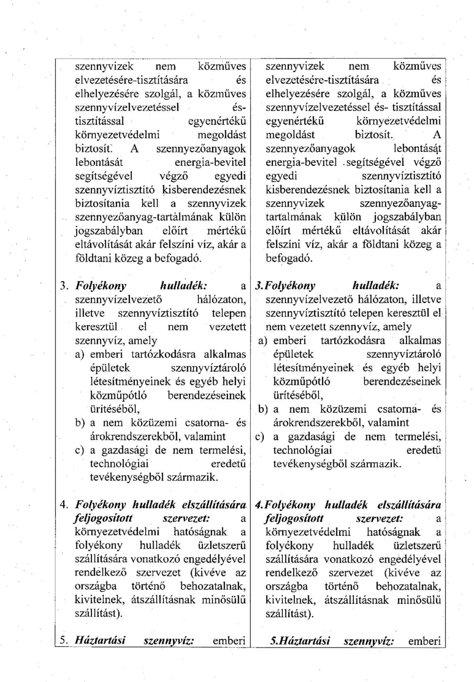 segítségével végző szennyvizek nem közműves elvezetésére-tisztítására és elhelyezésére szolgál, a közműves szennyvízelvezetéssel éstisztítással egyenértékű környezetvédelmi megoldást biztosít; A