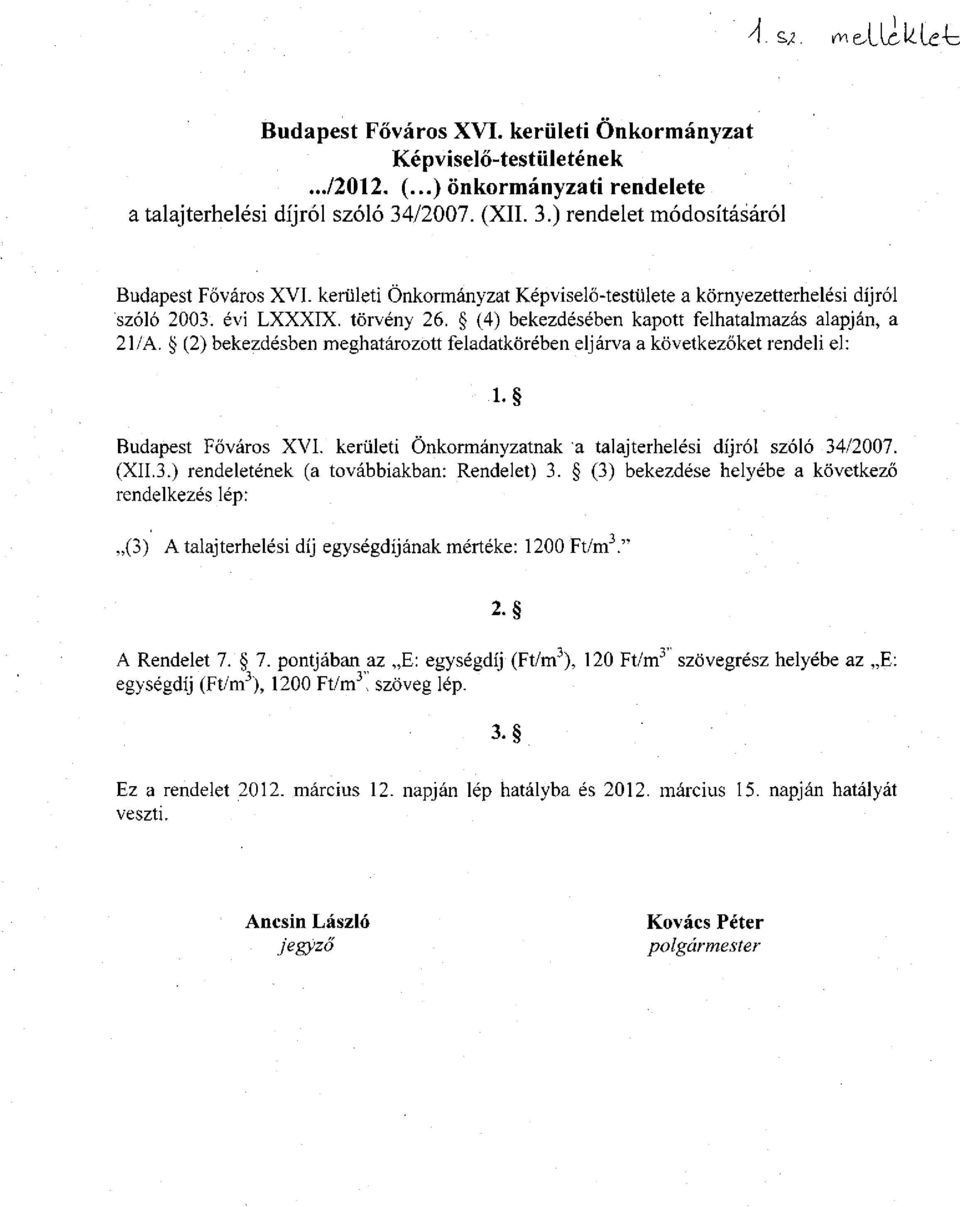 (2) bekezdésben meghatározott feladatkörében eljárva a következőket rendeli el: l. Budapest Főváros XVI. kerületi Önkormányzatnak a talajterhelési díjról szóló 34