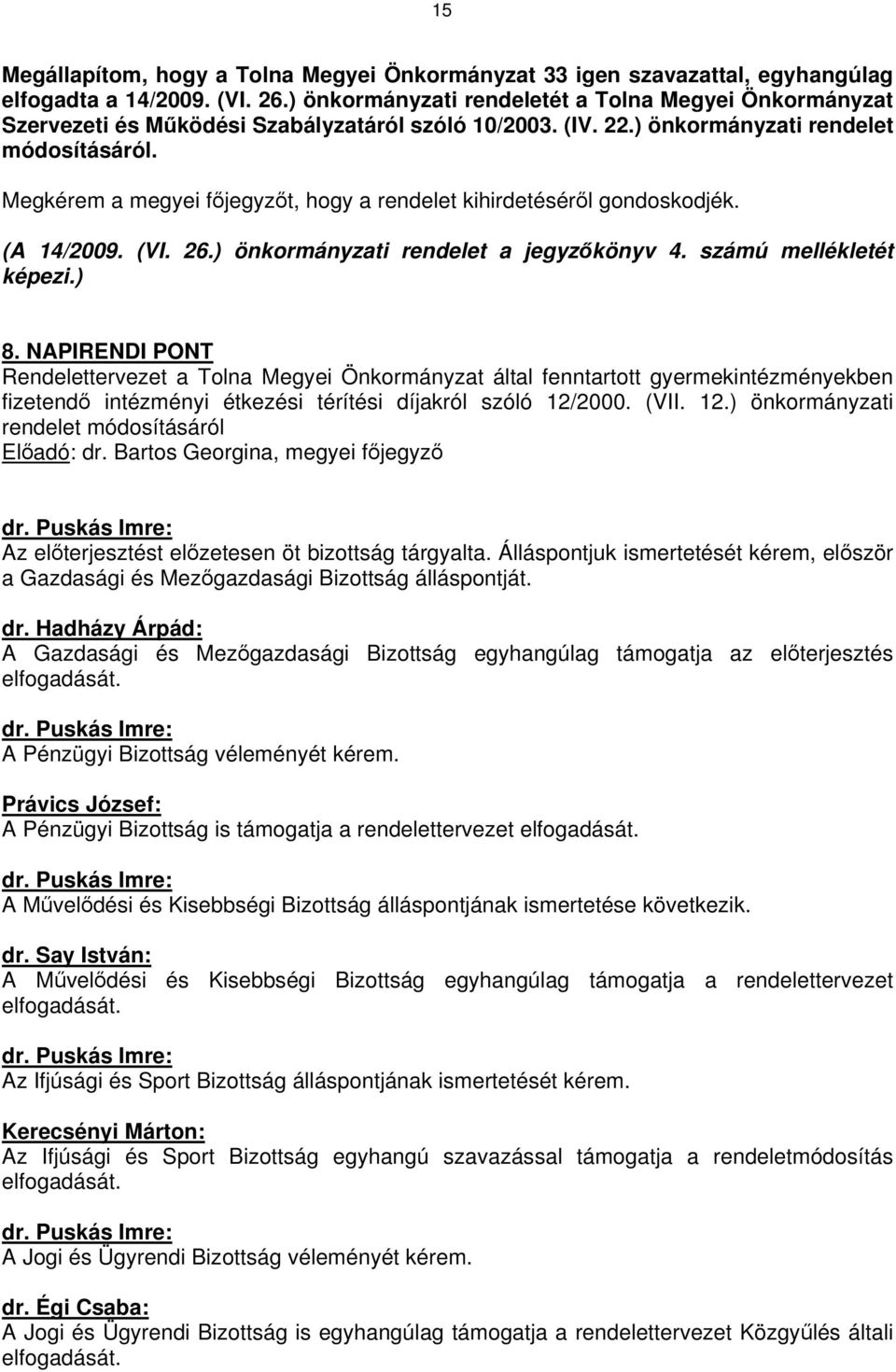 Megkérem a megyei főjegyzőt, hogy a rendelet kihirdetéséről gondoskodjék. (A 14/2009. (VI. 26.) önkormányzati rendelet a jegyzőkönyv 4. számú mellékletét képezi.) 8.