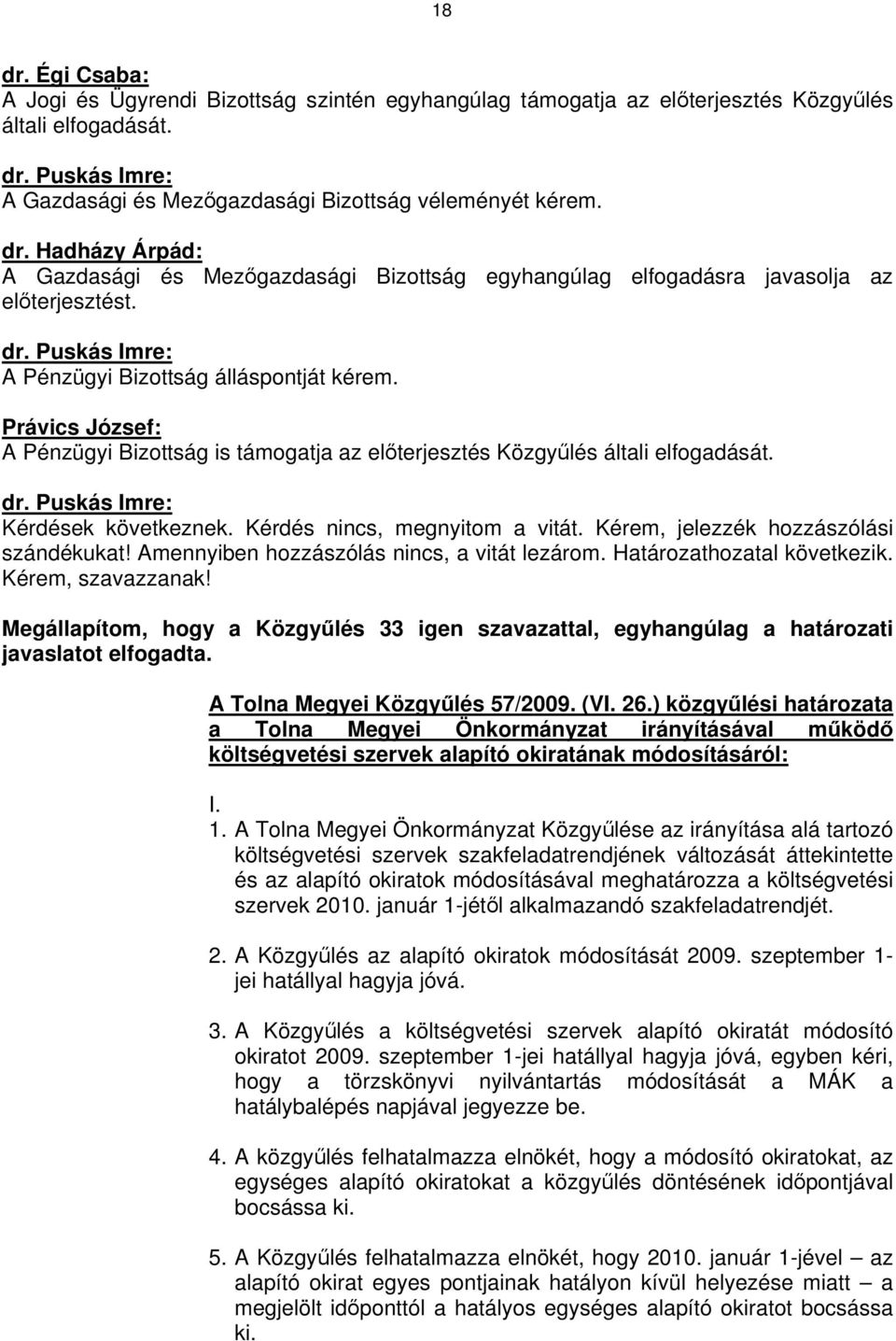 Právics József: A Pénzügyi Bizottság is támogatja az előterjesztés Közgyűlés általi elfogadását. dr. Puskás Imre: Kérdések következnek. Kérdés nincs, megnyitom a vitát.