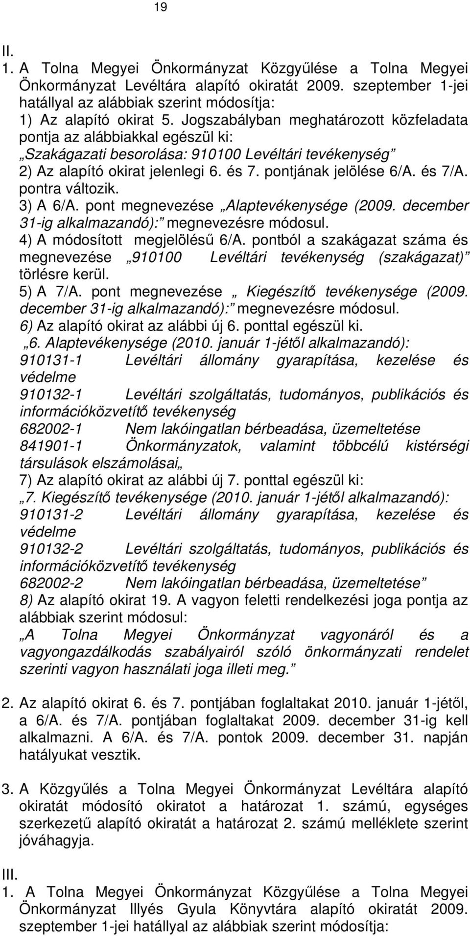 pontra változik. 3) A 6/A. pont megnevezése Alaptevékenysége (2009. december 31-ig alkalmazandó): megnevezésre módosul. 4) A módosított megjelölésű 6/A.