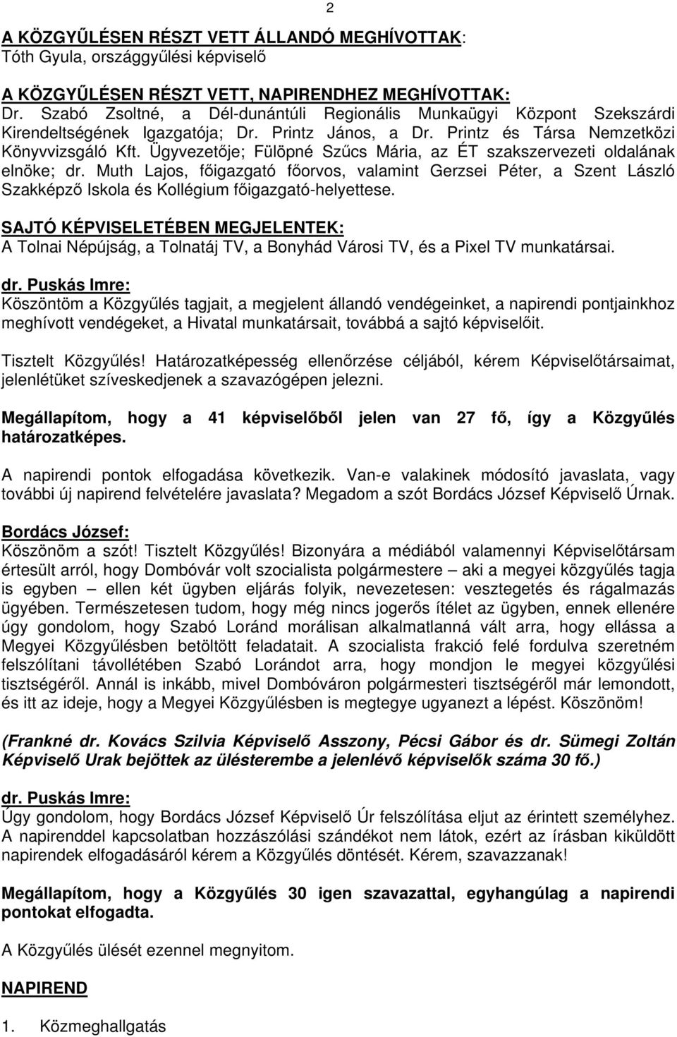 Ügyvezetője; Fülöpné Szűcs Mária, az ÉT szakszervezeti oldalának elnöke; dr. Muth Lajos, főigazgató főorvos, valamint Gerzsei Péter, a Szent László Szakképző Iskola és Kollégium főigazgató-helyettese.