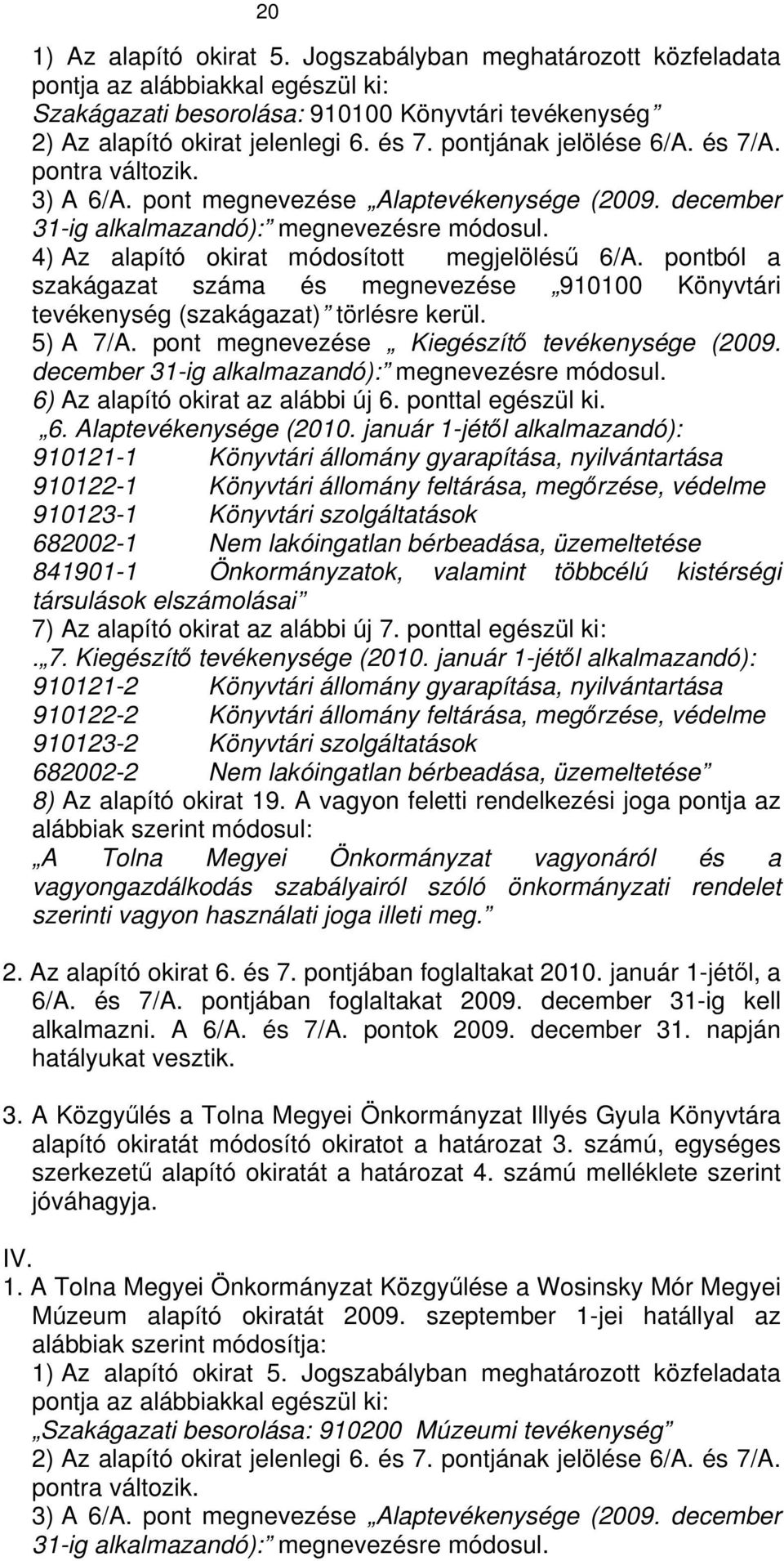 pontból a szakágazat száma és megnevezése 910100 Könyvtári tevékenység (szakágazat) törlésre kerül. 5) A 7/A. pont megnevezése Kiegészítő tevékenysége (2009.