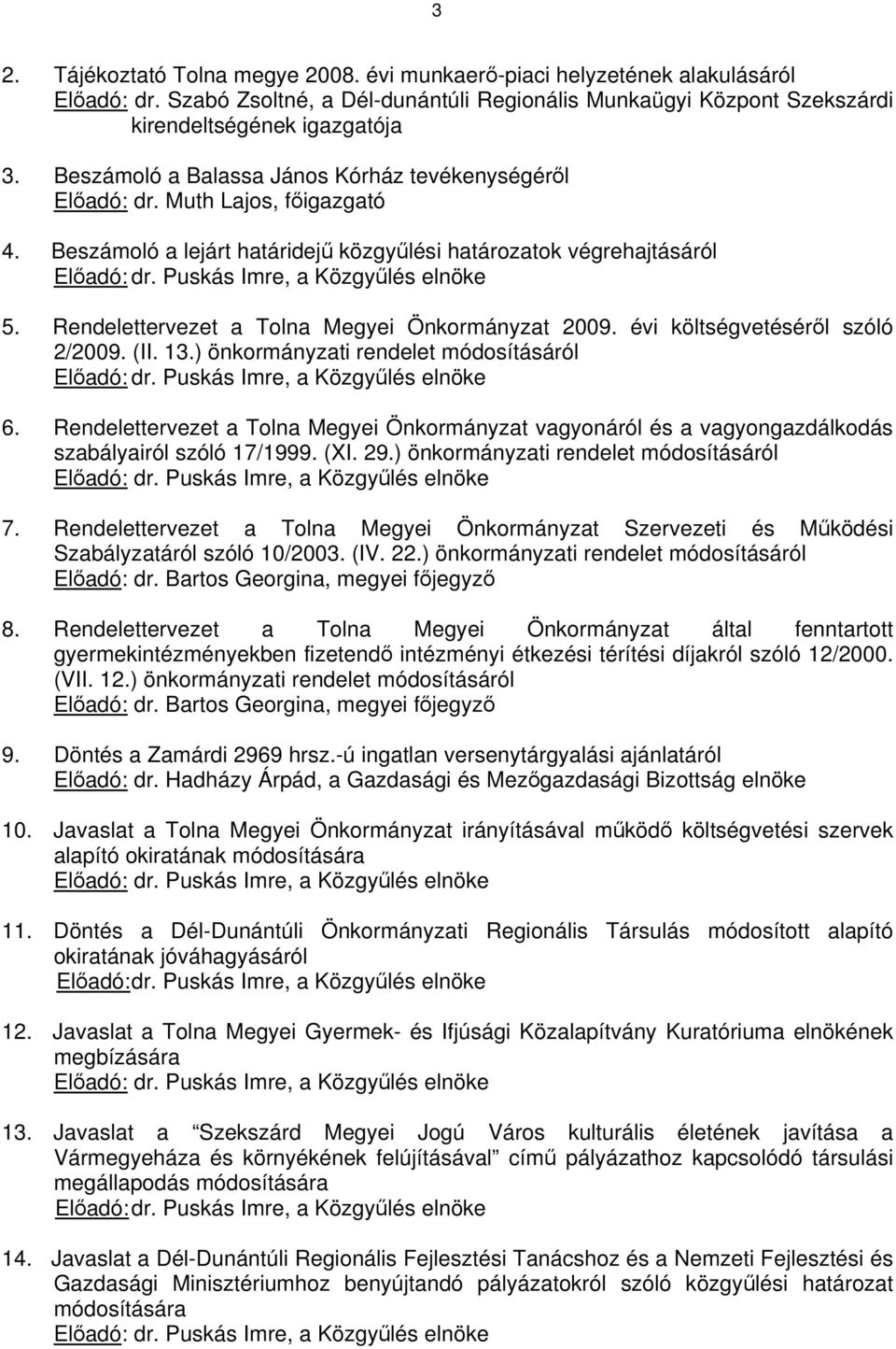 Puskás Imre, a Közgyűlés elnöke 5. Rendelettervezet a Tolna Megyei Önkormányzat 2009. évi költségvetéséről szóló 2/2009. (II. 13.) önkormányzati rendelet módosításáról Előadó: dr.