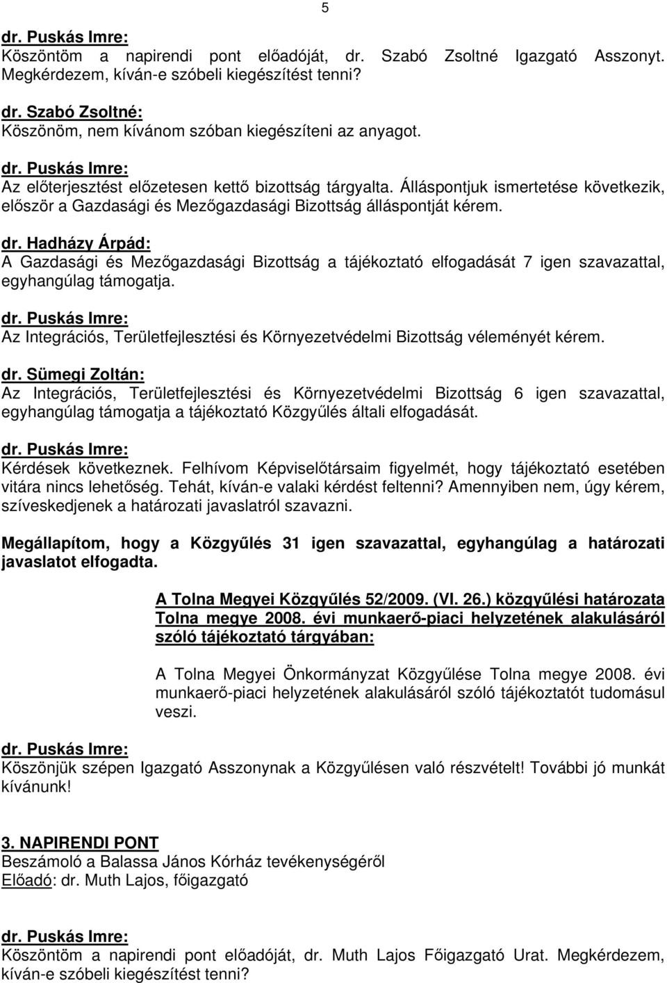 Hadházy Árpád: A Gazdasági és Mezőgazdasági Bizottság a tájékoztató elfogadását 7 igen szavazattal, egyhangúlag támogatja. dr.