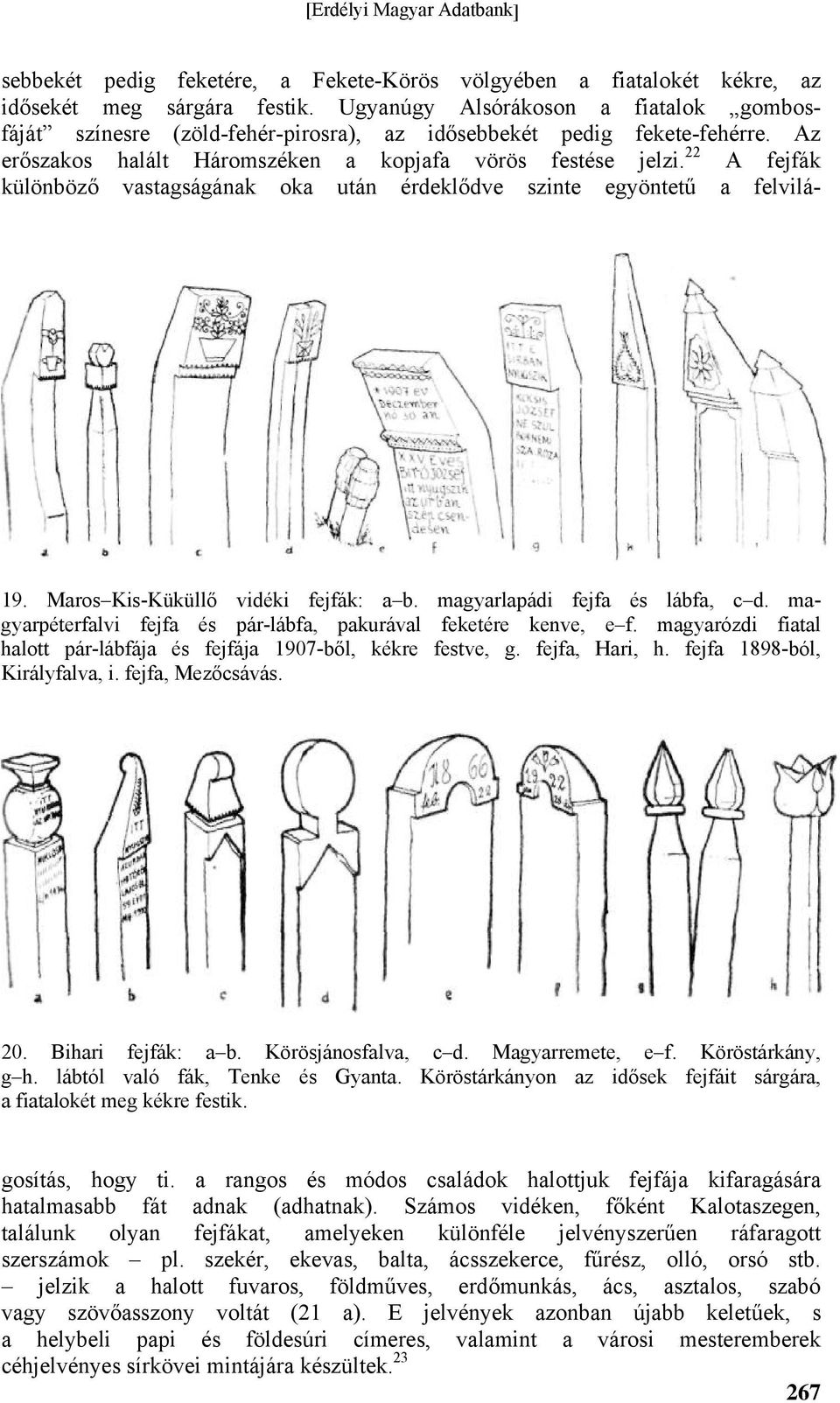 22 A fejfák különböző vastagságának oka után érdeklődve szinte egyöntetű a felvilá- 19. Maros Kis-Küküllő vidéki fejfák: a b. magyarlapádi fejfa és lábfa, c d.