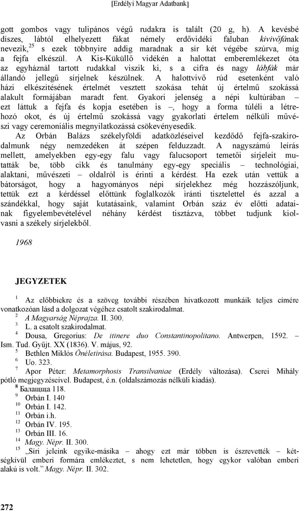 A Kis-Küküllő vidékén a halottat emberemlékezet óta az egyháznál tartott rudakkal viszik ki, s a cifra és nagy lábfák már állandó jellegű sírjelnek készülnek.