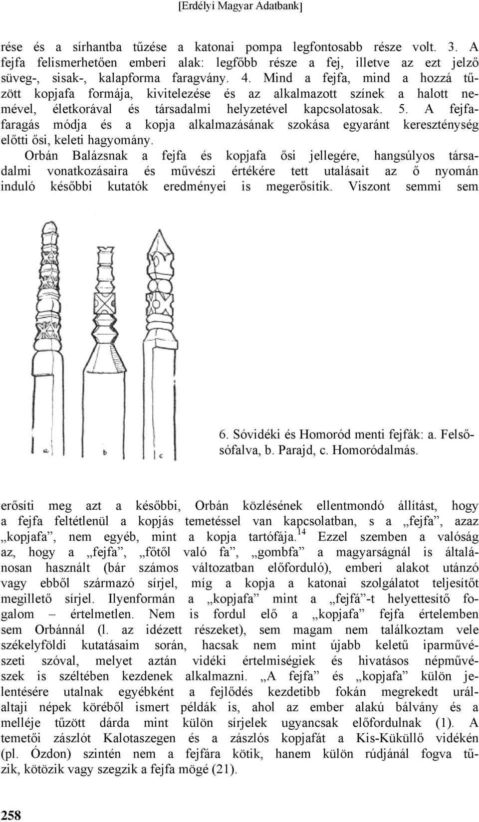 A fejfafaragás módja és a kopja alkalmazásának szokása egyaránt kereszténység előtti ősi, keleti hagyomány.