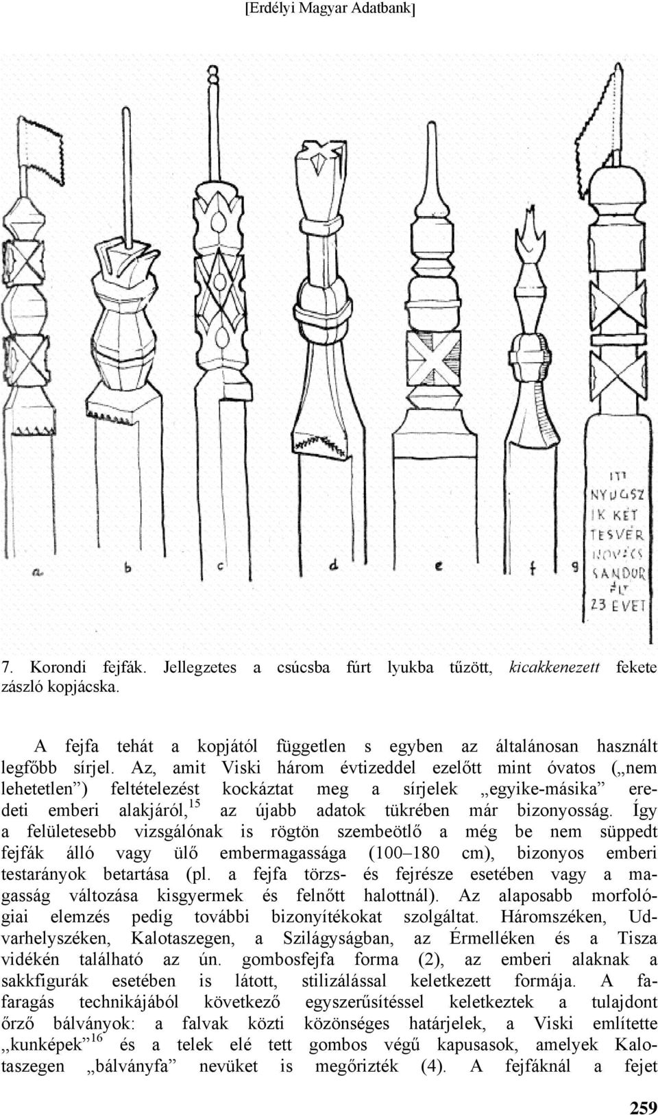 Így a felületesebb vizsgálónak is rögtön szembeötlő a még be nem süppedt fejfák álló vagy ülő embermagassága (100 180 cm), bizonyos emberi testarányok betartása (pl.