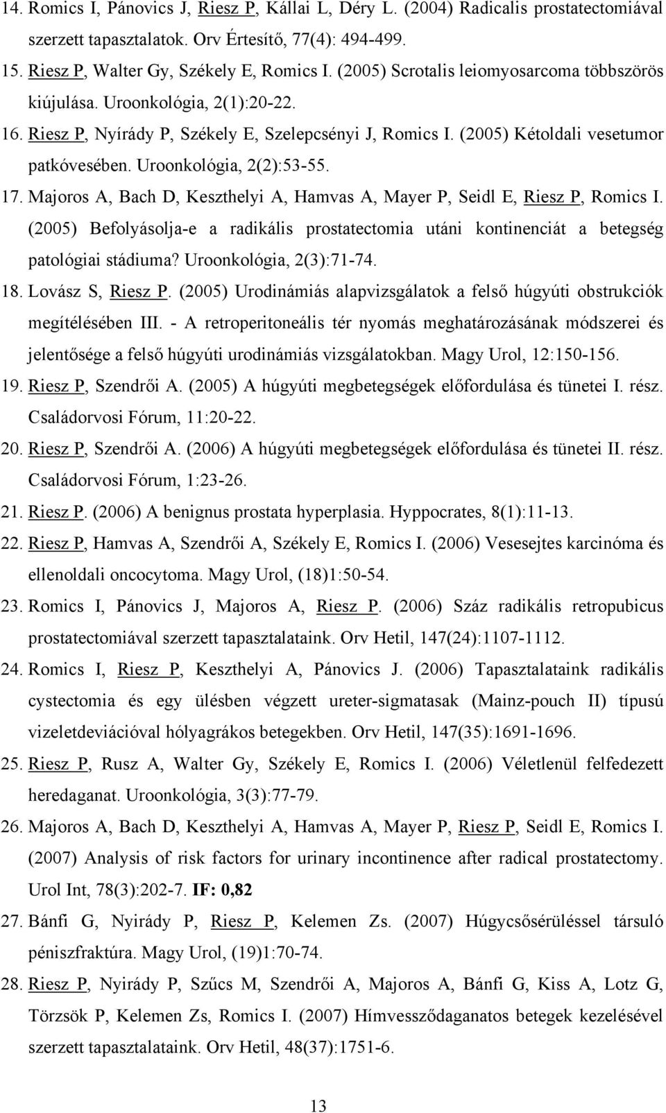 Uroonkológia, 2(2):53-55. 17. Majoros A, Bach D, Keszthelyi A, Hamvas A, Mayer P, Seidl E, Riesz P, Romics I.