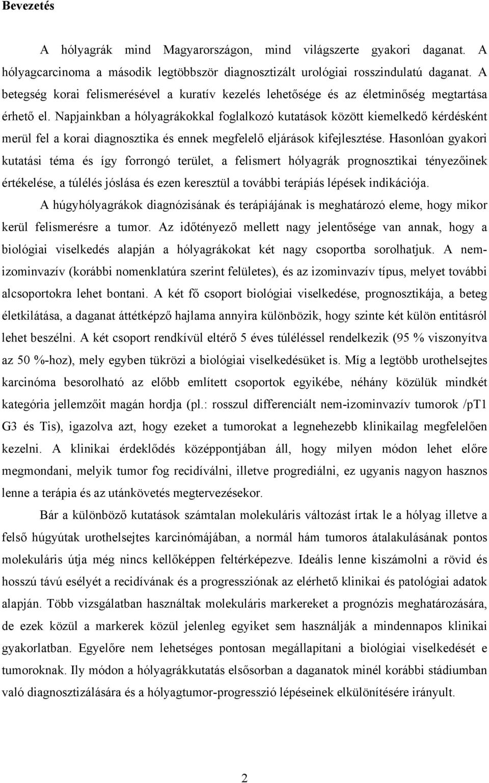 Napjainkban a hólyagrákokkal foglalkozó kutatások között kiemelkedő kérdésként merül fel a korai diagnosztika és ennek megfelelő eljárások kifejlesztése.