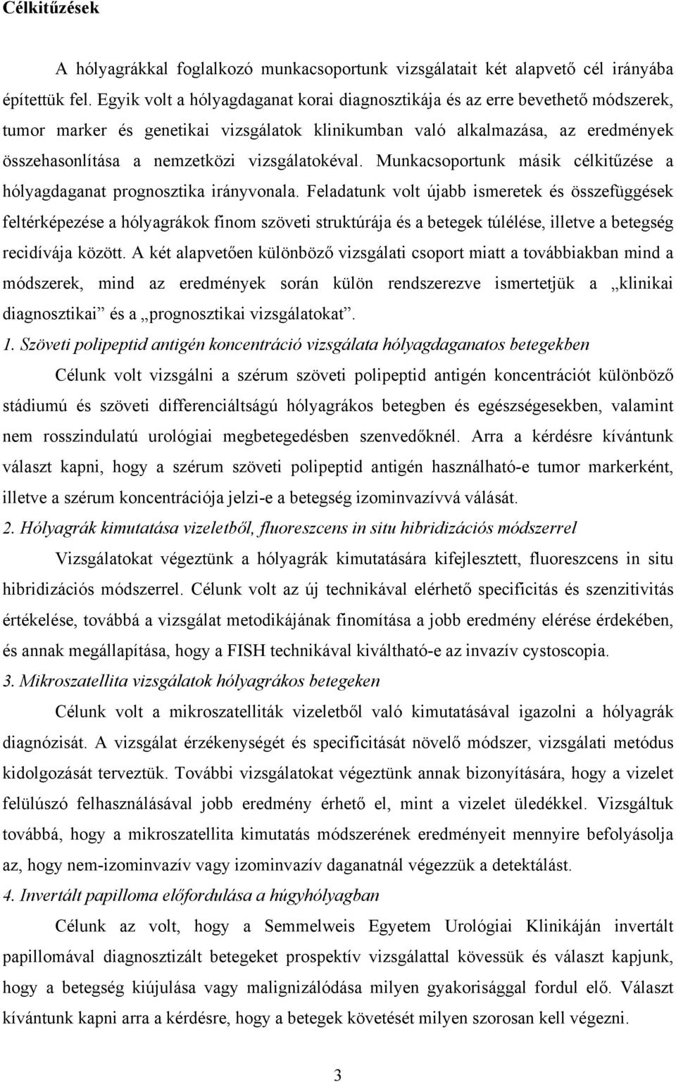 vizsgálatokéval. Munkacsoportunk másik célkitűzése a hólyagdaganat prognosztika irányvonala.