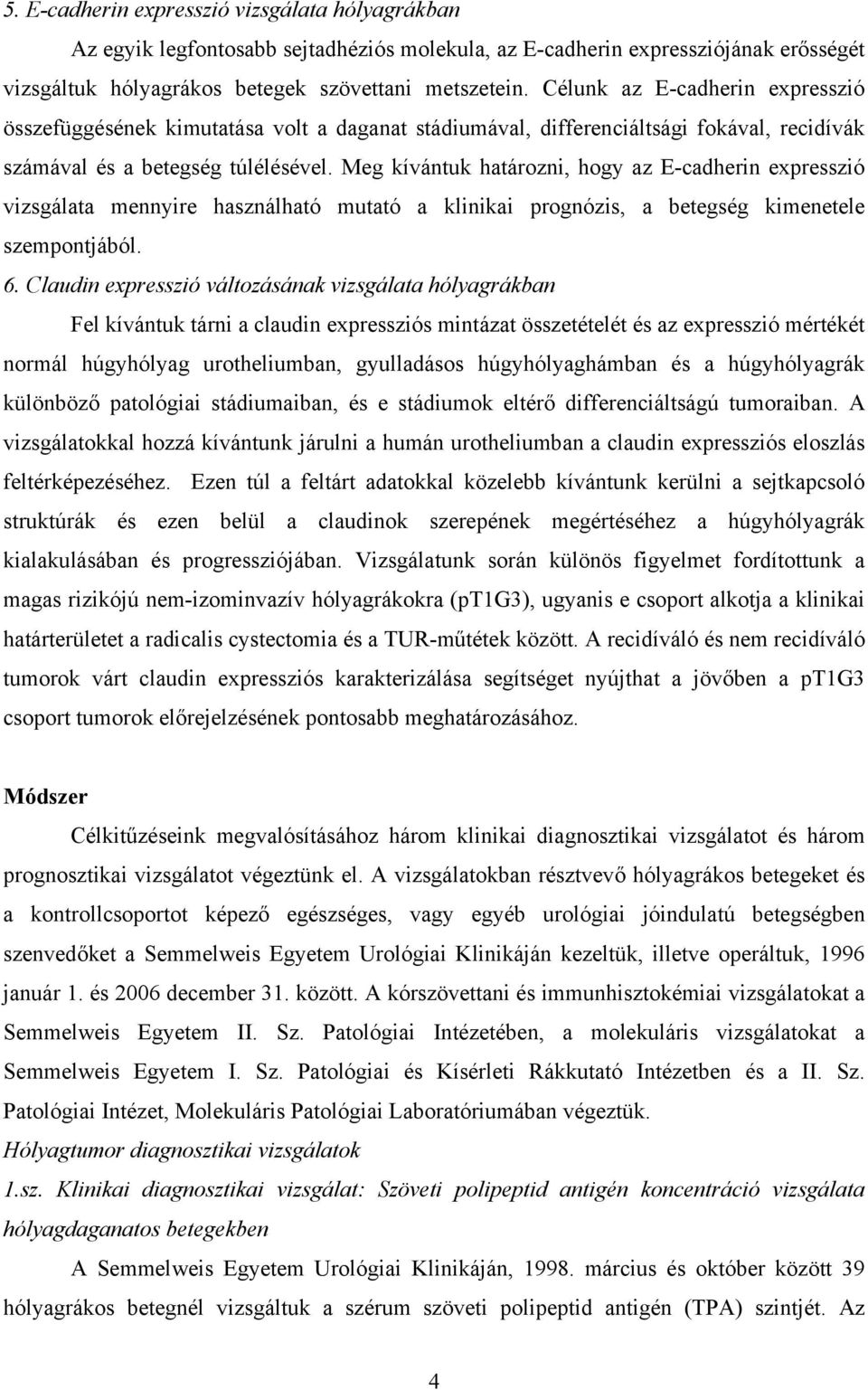 Meg kívántuk határozni, hogy az E-cadherin expresszió vizsgálata mennyire használható mutató a klinikai prognózis, a betegség kimenetele szempontjából. 6.