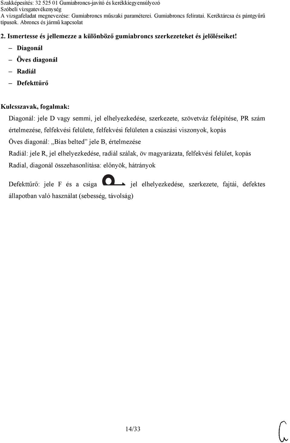 felülete, felfekvési felületen a csúszási viszonyok, kopás Öves diagonál: Bias belted jele B, értelmezése Radiál: jele R, jel elhelyezkedése, radiál