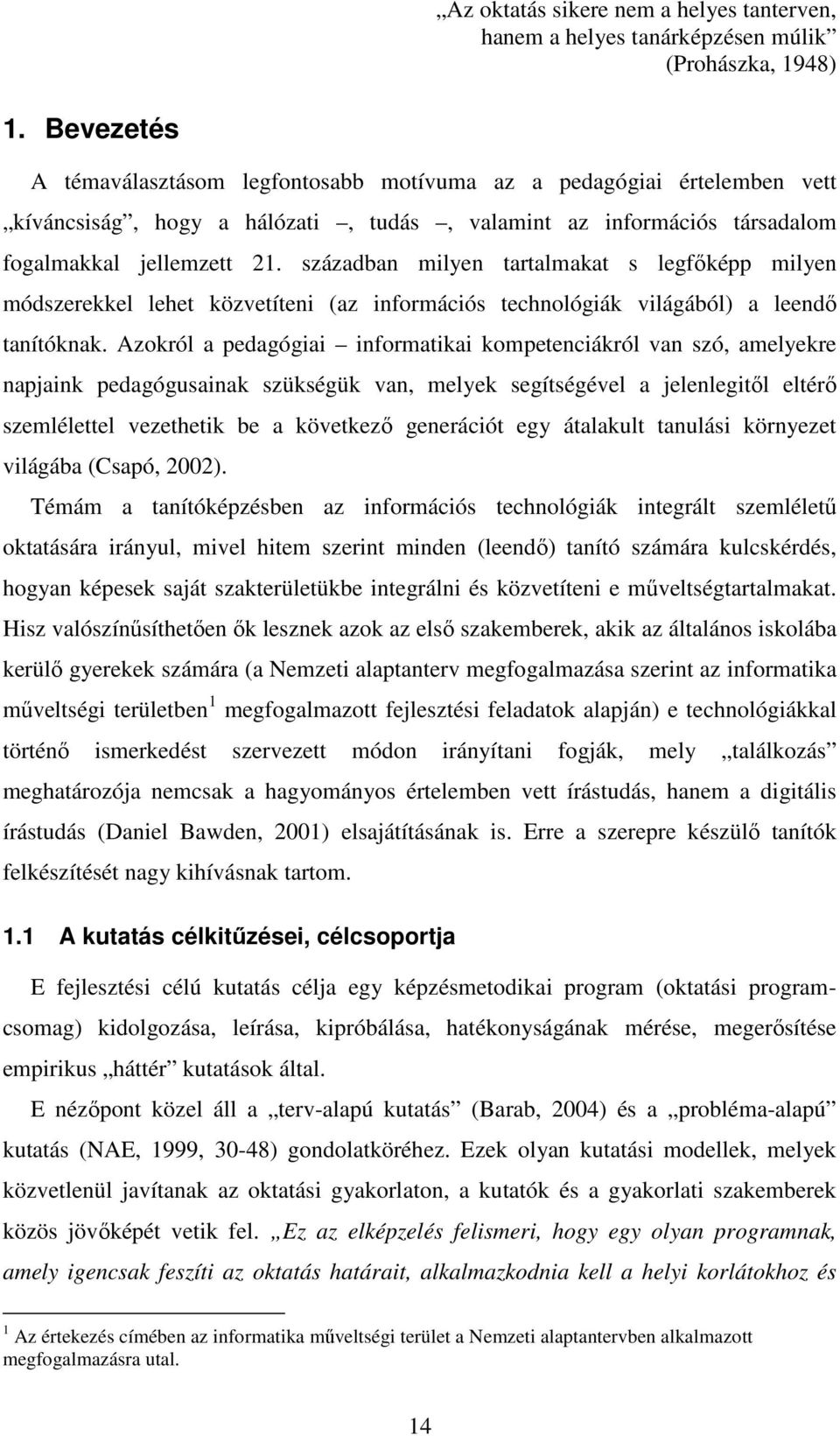 században milyen tartalmakat s legfőképp milyen módszerekkel lehet közvetíteni (az információs technológiák világából) a leendő tanítóknak.