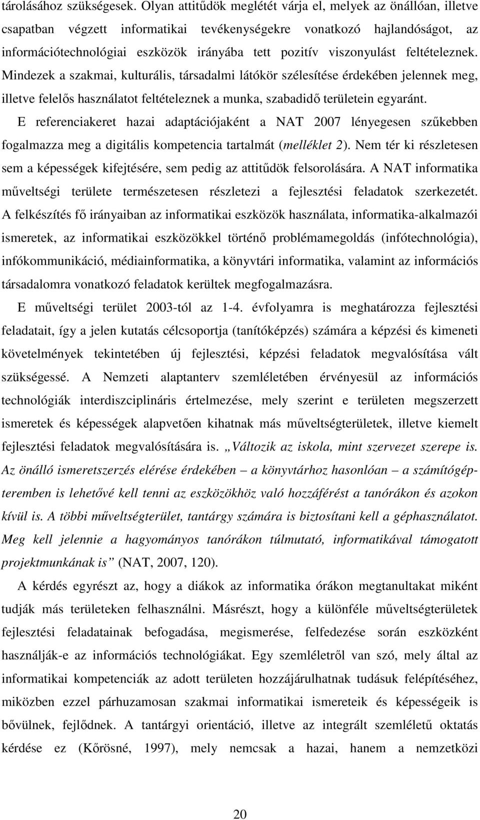 viszonyulást feltételeznek. Mindezek a szakmai, kulturális, társadalmi látókör szélesítése érdekében jelennek meg, illetve felelős használatot feltételeznek a munka, szabadidő területein egyaránt.