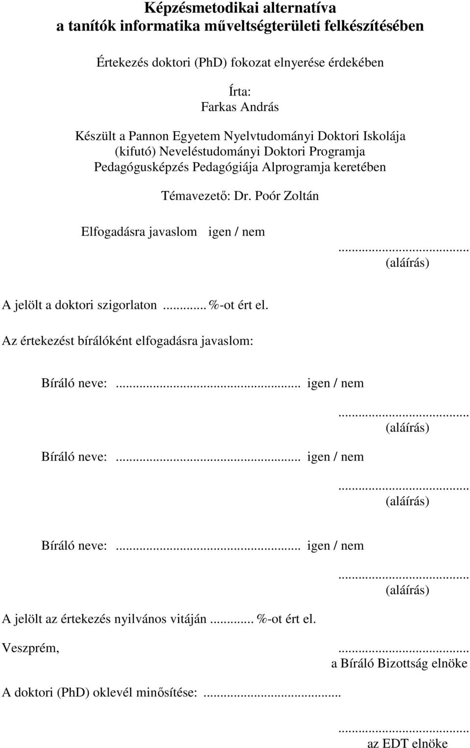 .. (aláírás) A jelölt a doktori szigorlaton... %-ot ért el. Az értekezést bírálóként elfogadásra javaslom: Bíráló neve:... igen / nem Bíráló neve:... igen / nem... (aláírás)... (aláírás) Bíráló neve:.